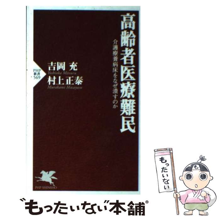 【中古】 高齢者医療難民 介護療養病床をなぜ潰すのか / 吉岡 充 村上 正泰 / PHP研究所 [新書]【メール便送料無料】【最短翌日配達対応】