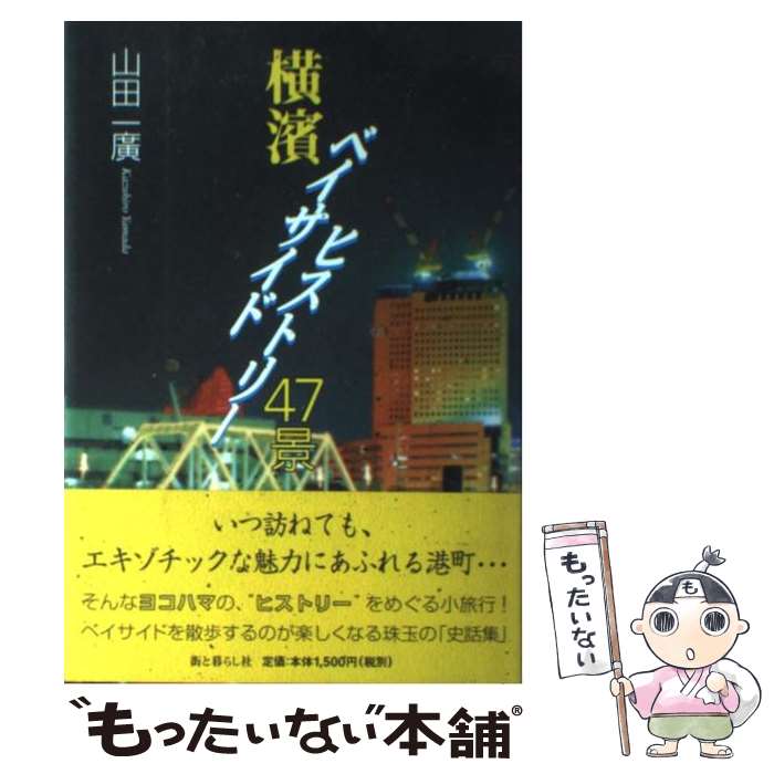 【中古】 横濱ベイサイドヒストリー47景 / 山田 一廣 / 街と暮らし社 [単行本]【メール便送料無料】【最短翌日配達対応】