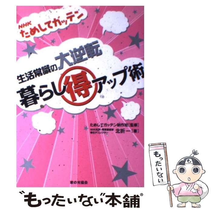 【中古】 生活常識の大逆転暮らし（得）アップ術 NHKためしてガッテン / 北折 一 / 家の光協会 [単行本]【メール便送料無料】【あす楽対応】