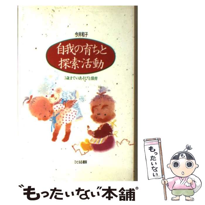 【中古】 自我の育ちと探索活動 3歳までのあそびと保育 / 今井 和子 / ひとなる書房 [単行本]【メール便送料無料】【あす楽対応】