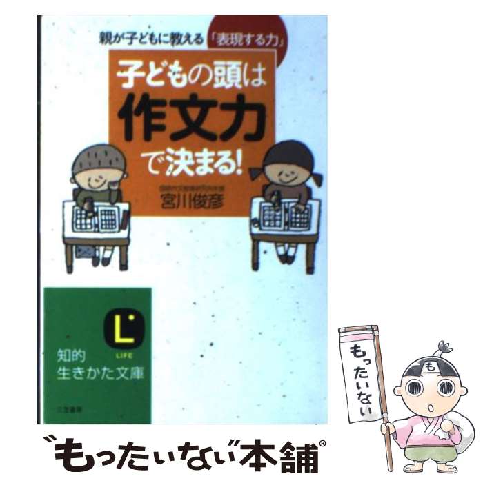 【中古】 子どもの頭は 作文力 で決まる / 宮川 俊彦 / 三笠書房 [文庫]【メール便送料無料】【あす楽対応】