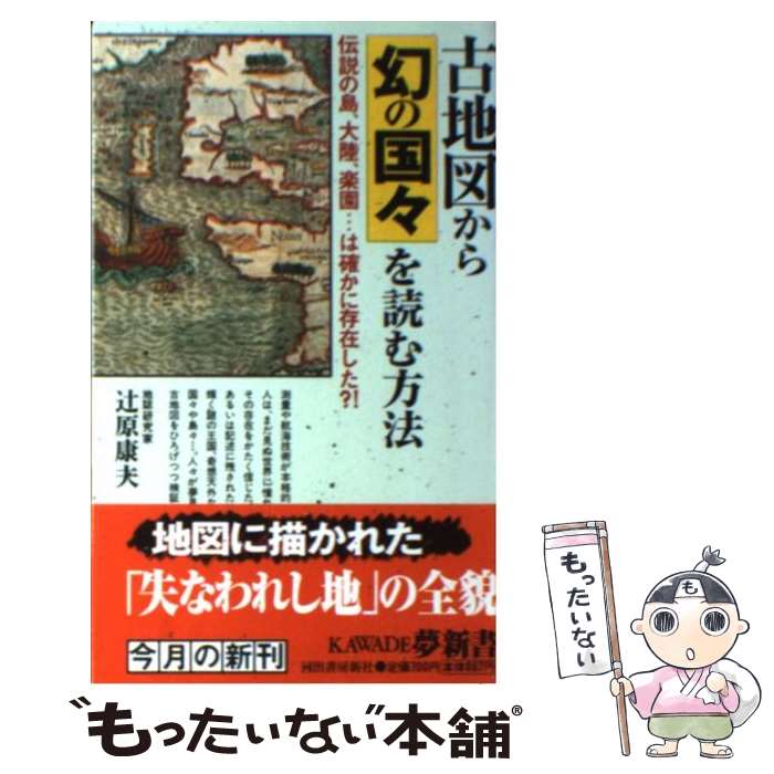 【中古】 古地図から幻の国々を読む方法 伝説の島、大陸、楽園…は確かに存在した？！ / 辻原 康夫 / 河出書房新社 [新書]【メール便送料無料】【あす楽対応】