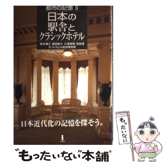 【中古】 日本の駅舎とクラシックホテル 都市の記憶2 / 鈴木 博之, 小沢 英明, 吉田 茂, オフィスビル総合研究所 / 白揚社 [単行本]【メール便送料無料】【あす楽対応】