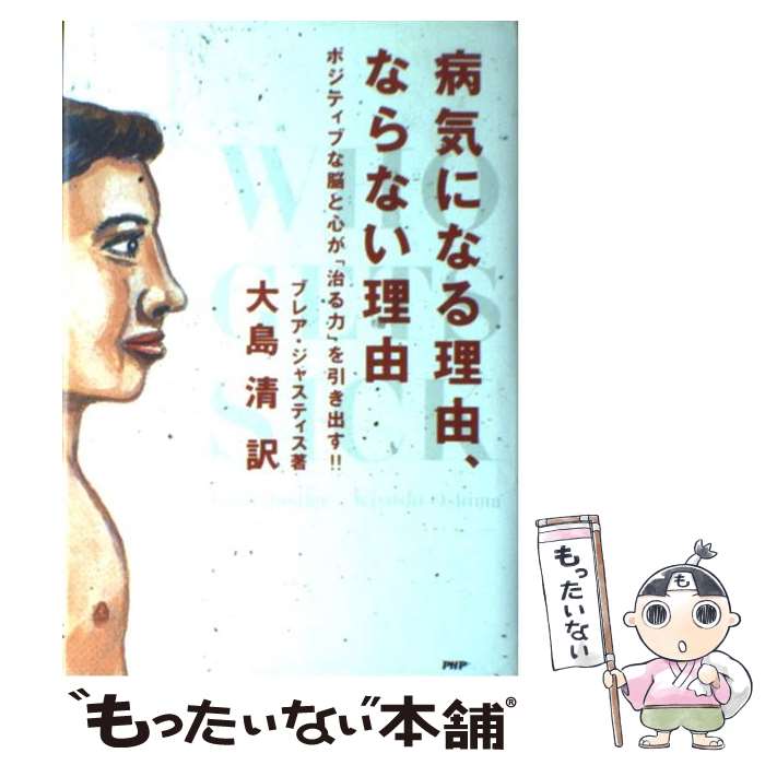  病気になる理由、ならない理由 ポジティブな脳と心が「治る力」を引き出す！！ / ブレア ジャスティス, Blair Justice, 大島 清 / PHP 