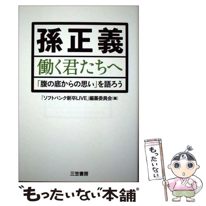 【中古】 孫正義働く君たちへ / 「ソフトバンク新卒LIVE」編纂委員会 / 三笠書房 [単行本]【メール便送料無料】【あす楽対応】