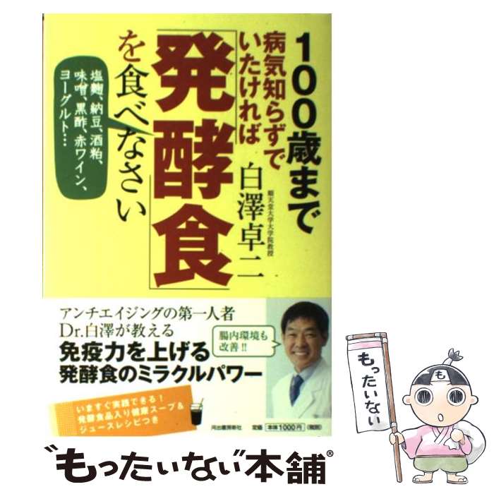 【中古】 100歳まで病気知らずでいたければ「発酵食」を食べなさい 塩麹、納豆、酒粕、味噌、黒酢、赤ワイン、ヨーグルト / 白澤 卓二 / [単行本]【メール便送料無料】【あす楽対応】