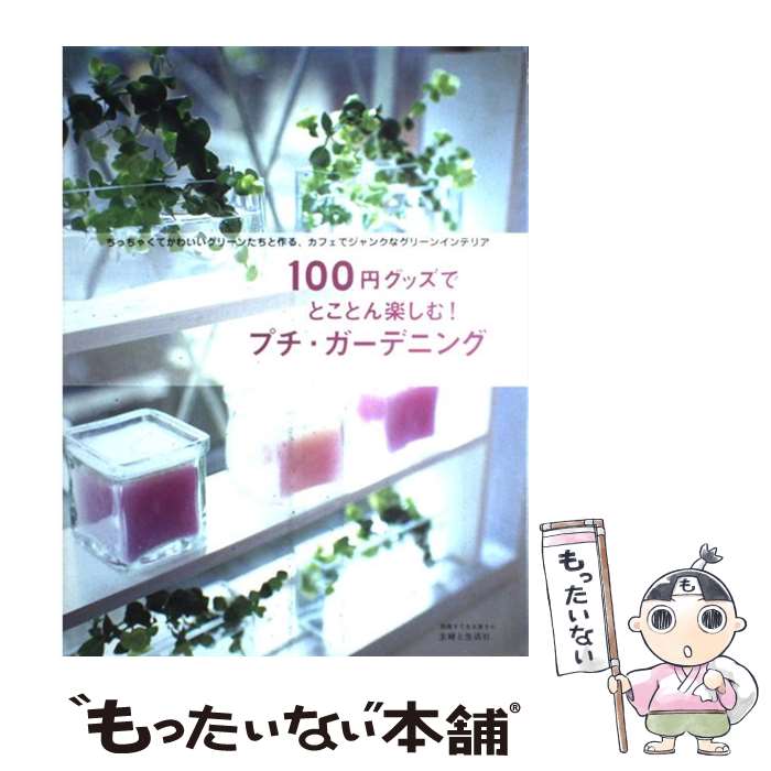 【中古】 100円グッズでとことん楽しむ！プチ・ガーデニング ちっちゃくてかわいいグリーンたちと作る ...