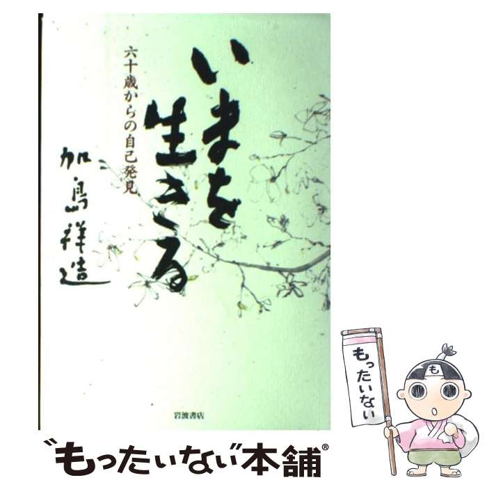 【中古】 いまを生きる 六十歳からの自己発見 / 加島 祥造 / 岩波書店 [単行本]【メール便送料無料】【あす楽対応】