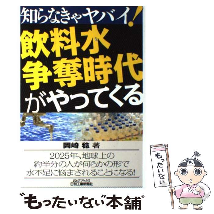 【中古】 知らなきゃヤバイ 飲料水争奪時代がやってくる / 岡崎 稔 / 日刊工業新聞社 [単行本]【メール便送料無料】【あす楽対応】