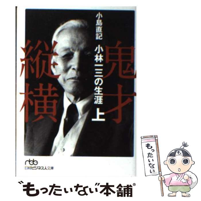 【中古】 鬼才縦横 小林一三の生涯 上 / 小島 直記 / 日経BPマーケティング(日本経済新聞出版 [文庫]【メール便送料無料】【あす楽対応】