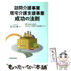 【中古】 訪問介護事業・居宅介護支援事業成功の法則 勝ち残る方程式／知らないと損をする起業のコツ / 荒井 信雄 / 税務経理協会 [単行本]【メール便送料無料】【あす楽対応】