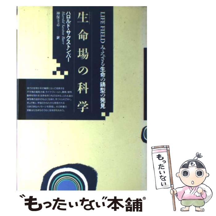  生命場（ライフ・フィールド）の科学 みえざる生命の鋳型の発見 / ハロルド・サクストン バー, 神保 圭志 / 日本教文社 