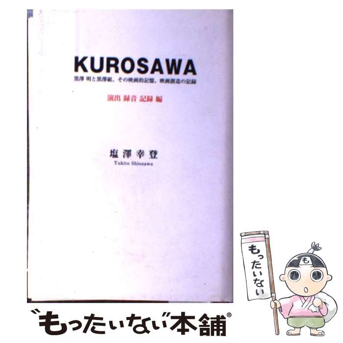 【中古】 Kurosawa 黒澤明と黒澤組、その映画的記憶、映画創造の記録 演出・録音・記録編 / 塩澤 幸登 / 茉莉花社 [単行本]【メール便送料無料】【最短翌日配達対応】