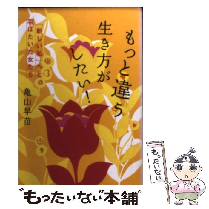 【中古】 もっと違う生き方がしたい！ 「新しい私」へと羽ばたいた女たち / 亀山 早苗 / ソニ-・ミュ-ジックソリュ-ションズ [文庫]【メール便送料無料】【最短翌日配達対応】