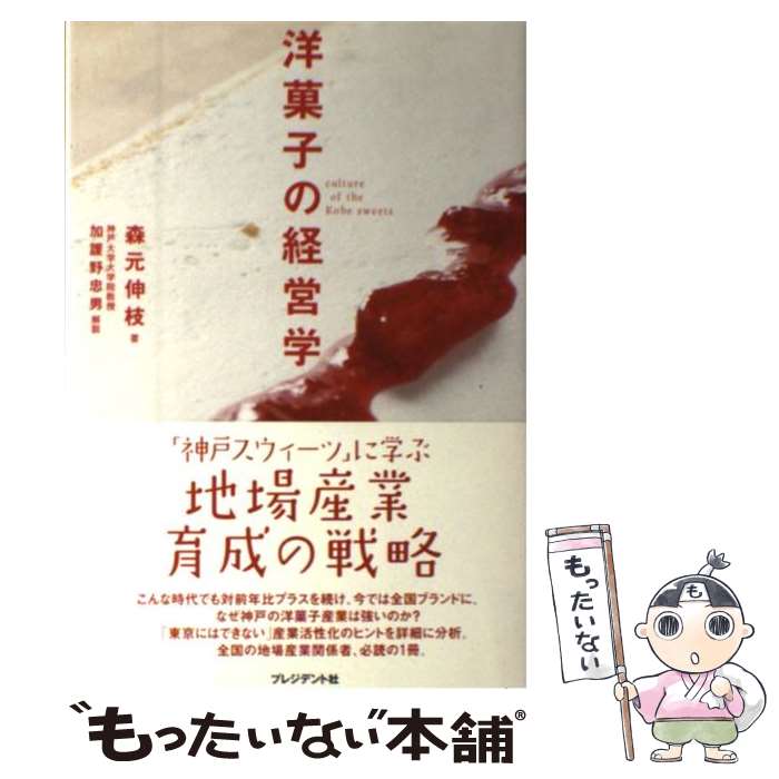 【中古】 洋菓子の経営学 「神戸スウィーツ」に学ぶ地場産業育成の戦略 / 森元 伸枝 / プレジデント社 [単行本]【メール便送料無料】【あす楽対応】