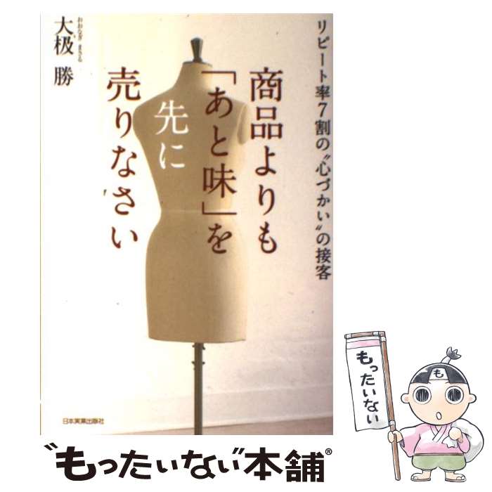  商品よりも「あと味」を先に売りなさい リピート率7割の“心づかい”の接客 / 大なぎ 勝 / 日本実業出版社 