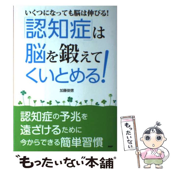  「認知症」は脳を鍛えてくいとめる！ いくつになっても脳は伸びる！　認知症の予兆を遠ざけ / 加藤俊徳 / PHP研究所 