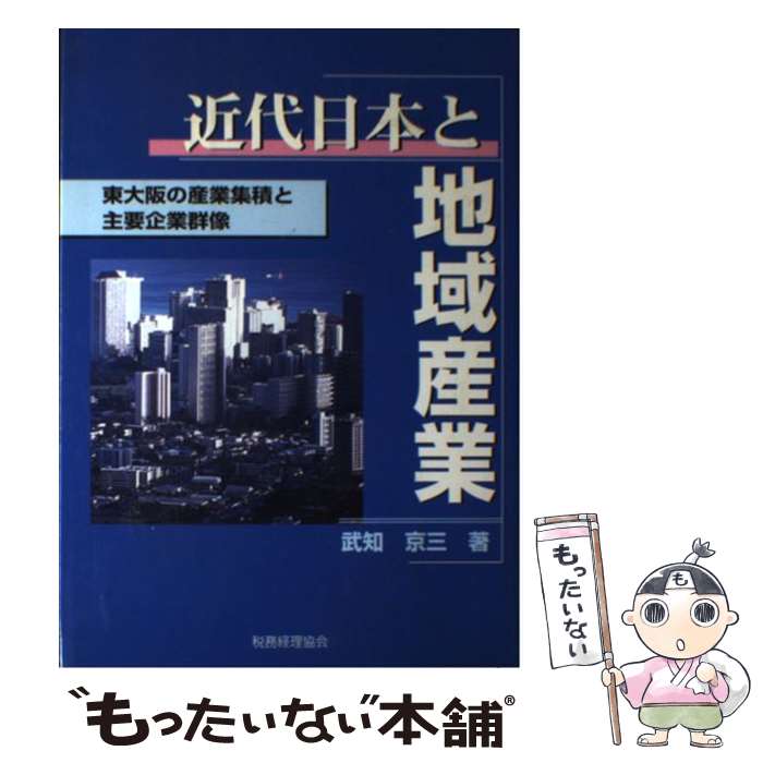 【中古】 近代日本と地域産業 東大阪の産業集積と主要企業群像 / 武知 京三 / 税務経理協会 [単行本]【メール便送料無料】【あす楽対応】