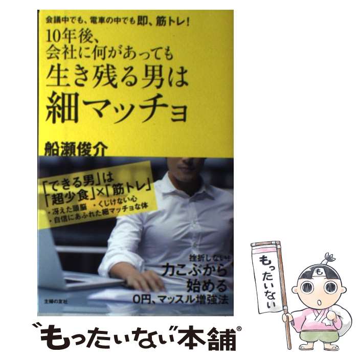 【中古】 10年後、会社に何があっても生き残る男は細マッチョ 会議中でも、電車の中でも即、筋トレ！ / 船瀬 俊介 / 主婦 [単行本（ソフトカバー）]【メール便送料無料】【あす楽対応】