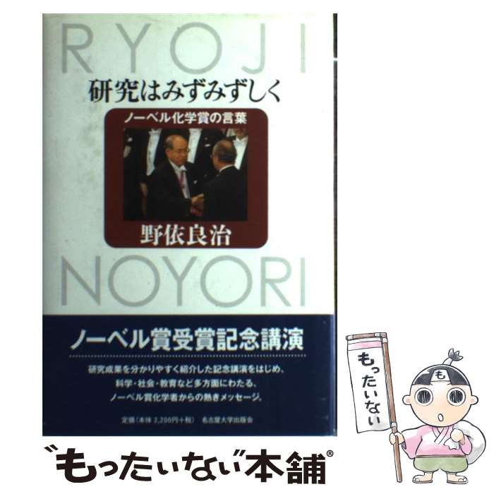  研究はみずみずしく ノーベル化学賞の言葉 / 野依 良治 / 名古屋大学出版会 