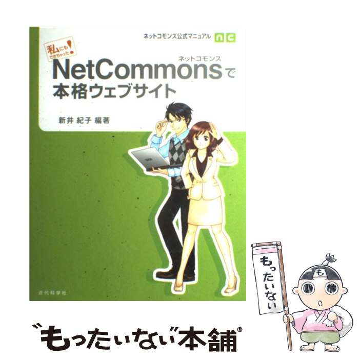  NetCommonsで本格ウェブサイト 私にもできちゃった！ / 新井 紀子, 松本 太佳司, 平塚 知真子, 加藤 和 / 