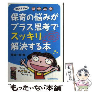 【中古】 誰にも言えない保育の悩みがプラス思考でスッキリ解決する本 / 原坂一郎 / ひかりのくに [単行本]【メール便送料無料】【あす楽対応】