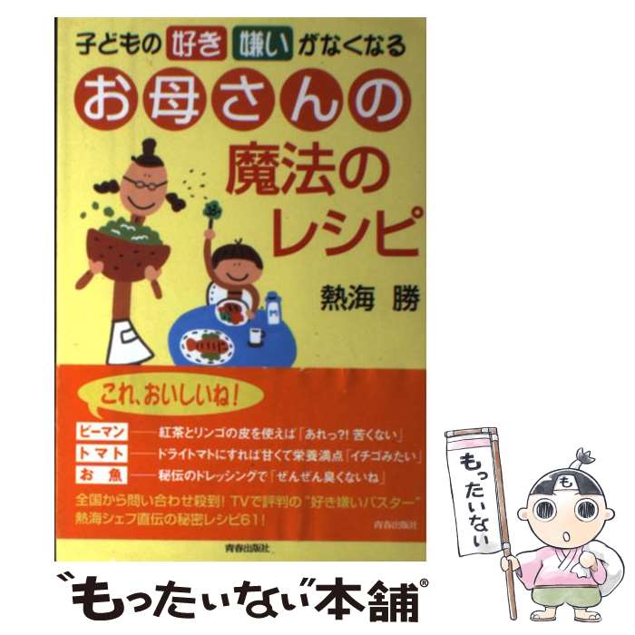【中古】 子どもの「好き嫌い」がなくなるお母さんの魔法のレシピ / 熱海 勝 / 青春出版社 [単行本]【メール便送料無料】【最短翌日配達対応】