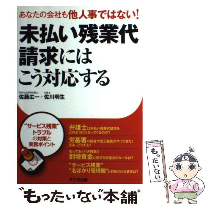  未払い残業代請求にはこう対応する あなたの会社も他人事ではない！ / 佐藤 広一, 佐川 明生 / アニモ出版 