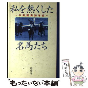 【中古】 私を熱くした名馬たち 中央競馬50年史 / 狩野 洋一 / コーエーテクモゲームス [単行本]【メール便送料無料】【あす楽対応】