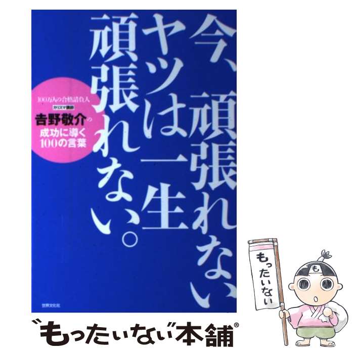 【中古】 今、頑張れないヤツは一生頑張れない。 吉野敬介の成功に導く100の言葉 / 吉野 敬介(よしの けいすけ) / 世界文 [単行本（ソフトカバー）]【メール便送料無料】【あす楽対応】