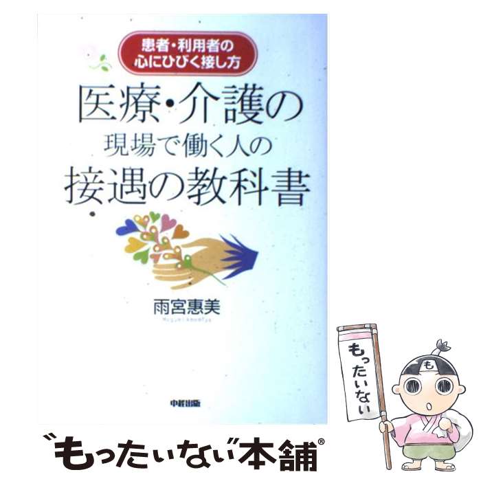  医療・介護の現場で働く人の接遇の教科書 患者・利用者の心にひびく接し方 / 雨宮 惠美 / 中経出版 