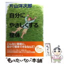 【中古】 自分にやさしくする整体 / 片山 洋次郎 / 筑摩書房 [単行本]【メール便送料無料】【あす楽対応】