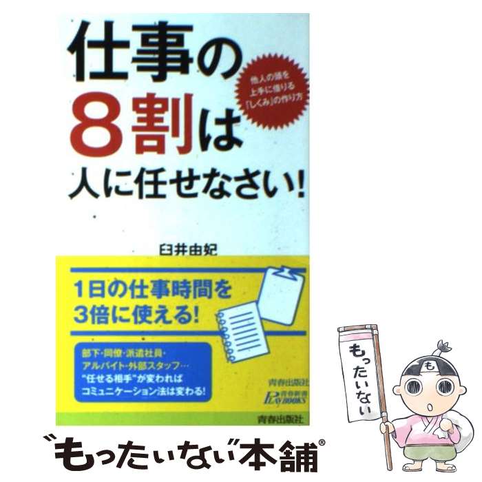 【中古】 仕事の8割は人に任せなさい！ 他人の頭を上手に借りる「しくみ」の作り方 / 臼井 由妃 / 青春..