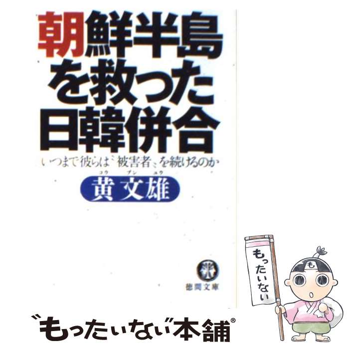 【中古】 朝鮮半島を救った日韓併合 いつまで彼らは“被害者”を続けるのか / 黄 文雄 / 徳間書店 [文庫]【メール便送料無料】【あす楽対応】