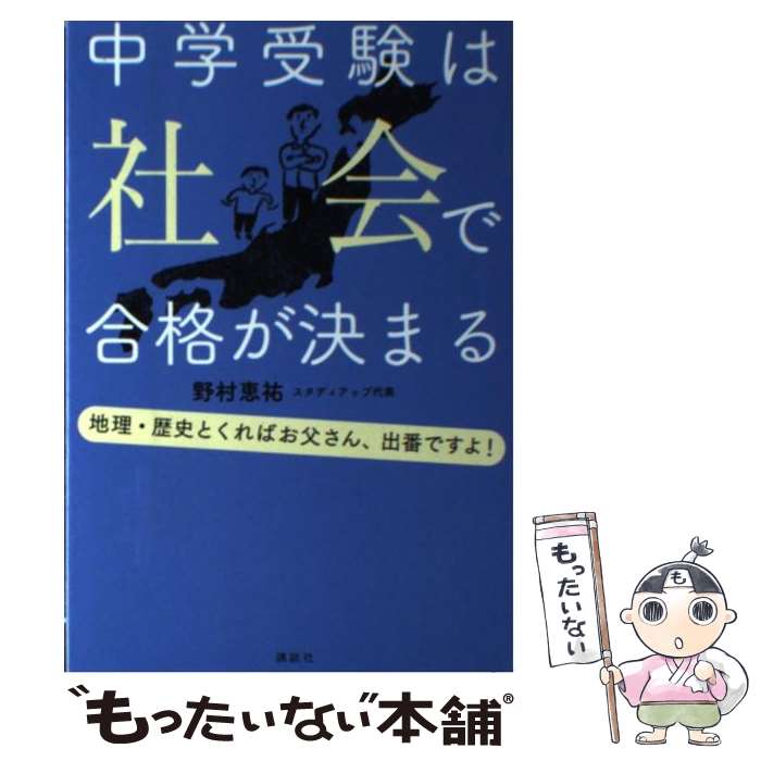  中学受験は社会で合格が決まる 地理・歴史とくればお父さん、出番ですよ！ / 野村 恵祐 / 講談社 