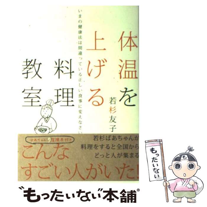 【中古】 体温を上げる料理教室 いまの健康法は間違っている正しい食事に変えなさい / 若杉 友子 / 致..