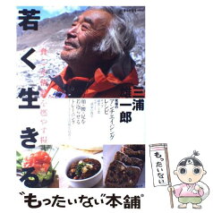 【中古】 若く生きる 三浦雄一郎食こそ情熱を燃やす糧 / 三浦 雄一郎 / 角川SSコミュニケーションズ [ムック]【メール便送料無料】【あす楽対応】