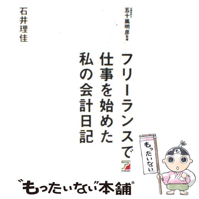 【中古】 フリーランスで仕事を始めた私の会計日記 / 石井 理佳, 五十嵐明彦 / 明日香出版社 [単行本（..