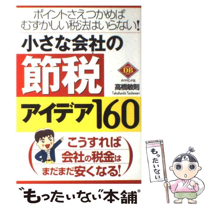 【中古】 小さな会社の節税アイデア160 ポイントさえつかめばむずかしい税法はいらない！ / 高橋 敏則 / ダイヤモンド社 [単行本]【メール便送料無料】【あす楽対応】