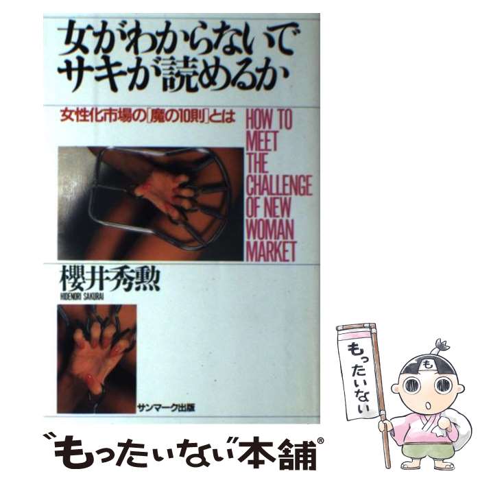  女がわからないでサキが読めるか 女性化市場の［魔の10則］とは / 櫻井 秀勲 / サンマーク出版 