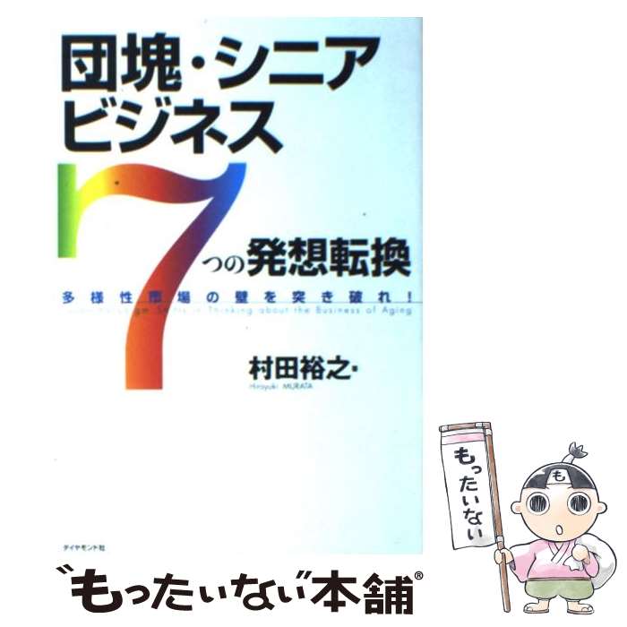 【中古】 団塊・シニアビジネス「7つの発想転換」 多様性市場の壁を突き破れ！ / 村田 裕之 / ダイヤモンド社 [単行本]【メール便送料無料】【あす楽対応】