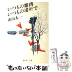 【中古】 いつもの雑踏いつもの場所で / 山田 太一 / 新潮社 [文庫]【メール便送料無料】【あす楽対応】