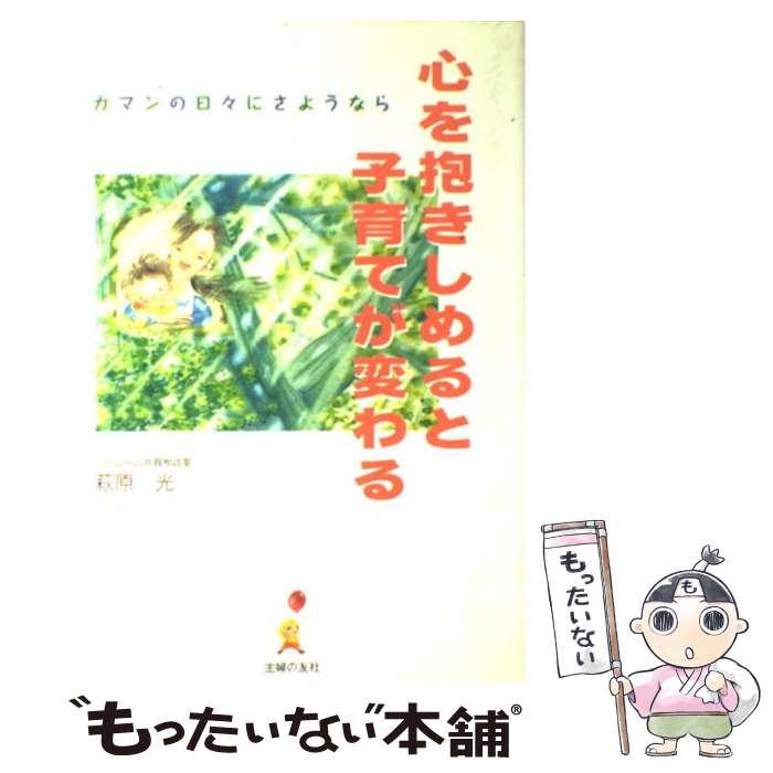 【中古】 心を抱きしめると子育てが変わる ガマンの日々にさようなら / 萩原 光 / 主婦の友社 単行本 【メール便送料無料】【あす楽対応】