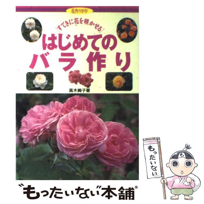 【中古】 はじめてのバラ作り すてきに花を咲かせる / 高木 絢子 / 主婦の友社 [単行本]【メール便送料..
