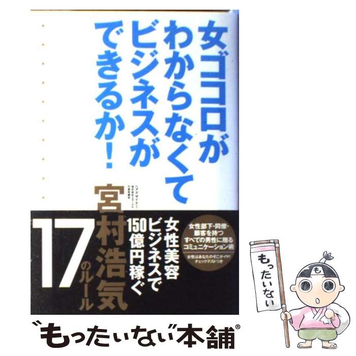 【中古】 女ゴコロがわからなくてビジネスができるか！ 女性美容ビジネスで150億円稼ぐ宮村浩気17のルー / 宮村 浩 / 単行本（ソフトカバー） 【メール便送料無料】【あす楽対応】