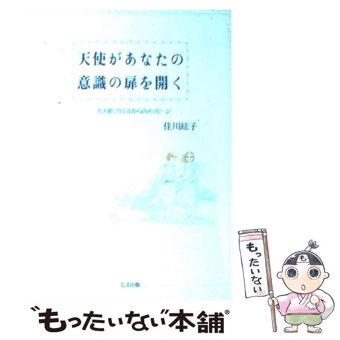  天使があなたの意識の扉を開く 大天使ミカエルからのメッセージ / 佳川 紘子 / たま出版 