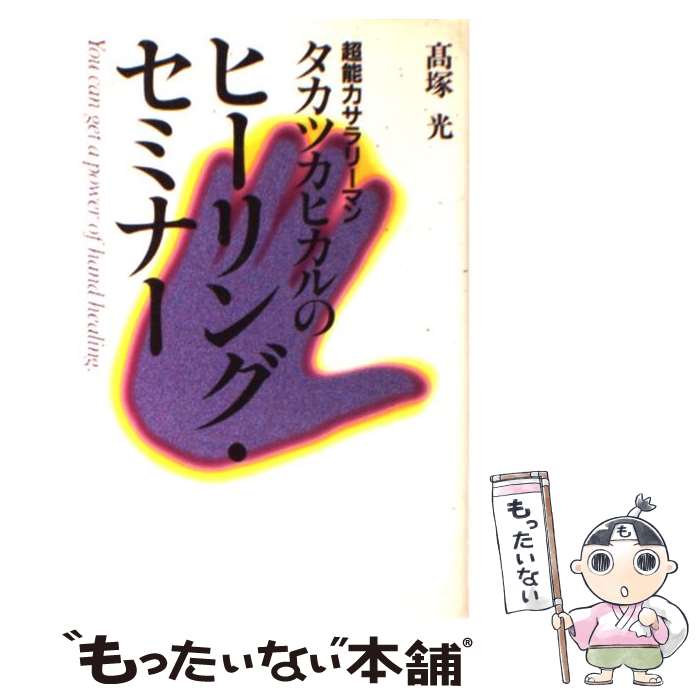 【中古】 タカツカヒカルのヒーリング・セミナー 超能力サラリーマン / 高塚　光 / 東急エージェンシー [単行本]【メール便送料無料】【あす楽対応】