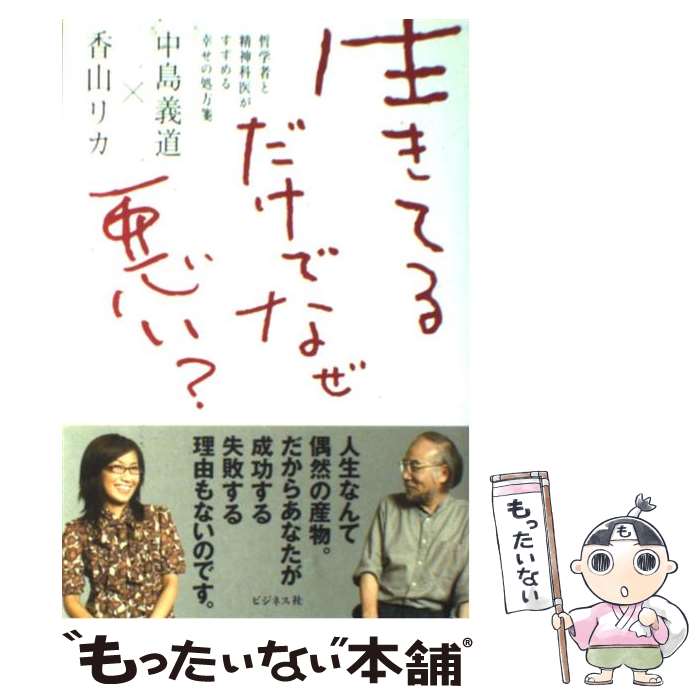 【中古】 生きてるだけでなぜ悪い？ 哲学者と精神科医がすすめる幸せの処方箋 / 中島 義道, 香山 リカ / ビジネス社 [単行本]【メール便送料無料】【あす楽対応】