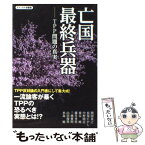 【中古】 亡国最終兵器 TPP問題の真実 / 関岡 英之, 長尾 たかし, 中野 剛志, 東谷 暁, 藤井 孝男, 三橋 貴明, 山田 俊男, / [単行本（ソフトカバー）]【メール便送料無料】【あす楽対応】