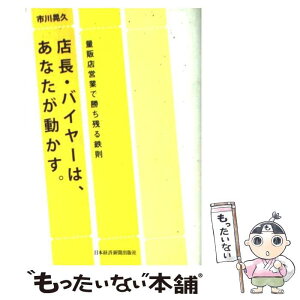 【中古】 店長・バイヤーは、あなたが動かす。 量販店営業で勝ち残る鉄則 / 市川 晃久 / 日経BPマーケティング(日本経済新聞出版 [単行本]【メール便送料無料】【あす楽対応】